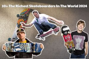 10+ The Richest Skateboarders In The World 2024