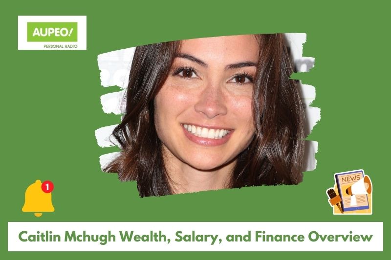 Caitlin Mchugh wealth, salary and finance review