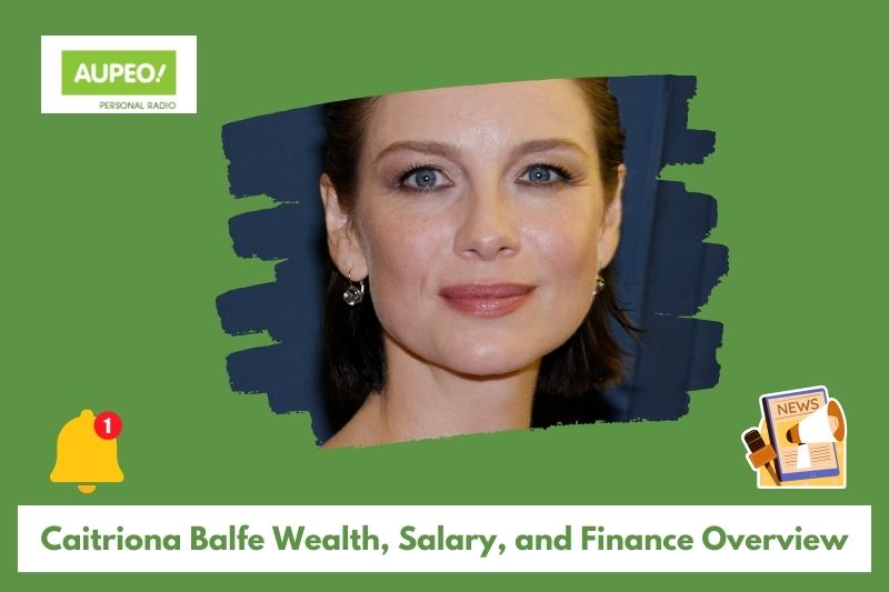 Caitriona Balfe wealth, salary and finance reviews