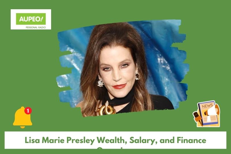 Lisa Marie Presley's wealth, salary and finance review