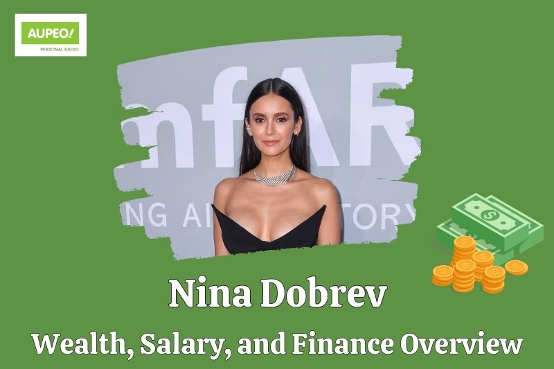 Nina Dobrev's wealth, salary and financial review