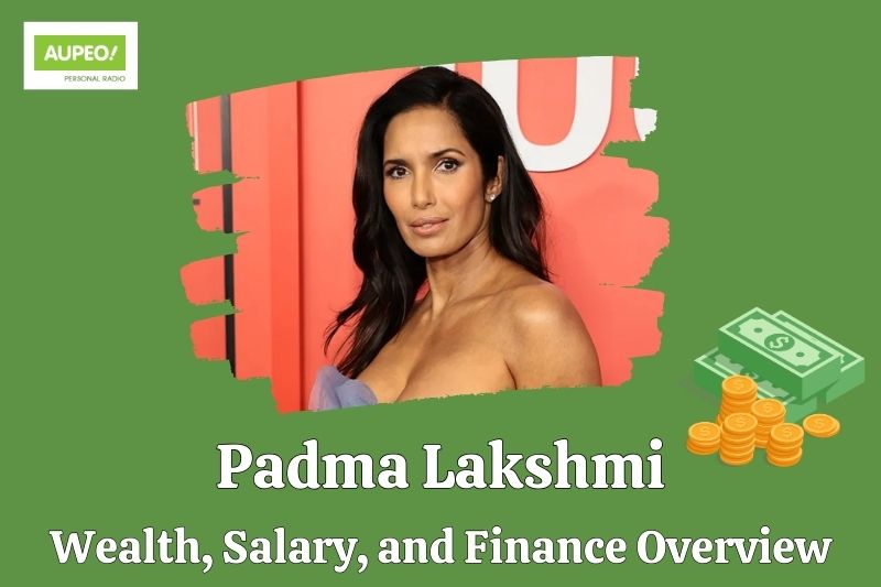 Padma lakshmi wealth, salary and financial review