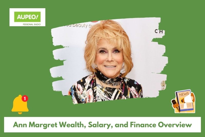 Ann Margret's wealth, salary and finance review