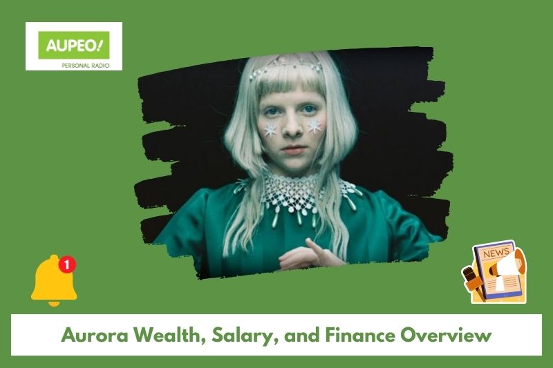 Aurora's wealth, salary and finance review