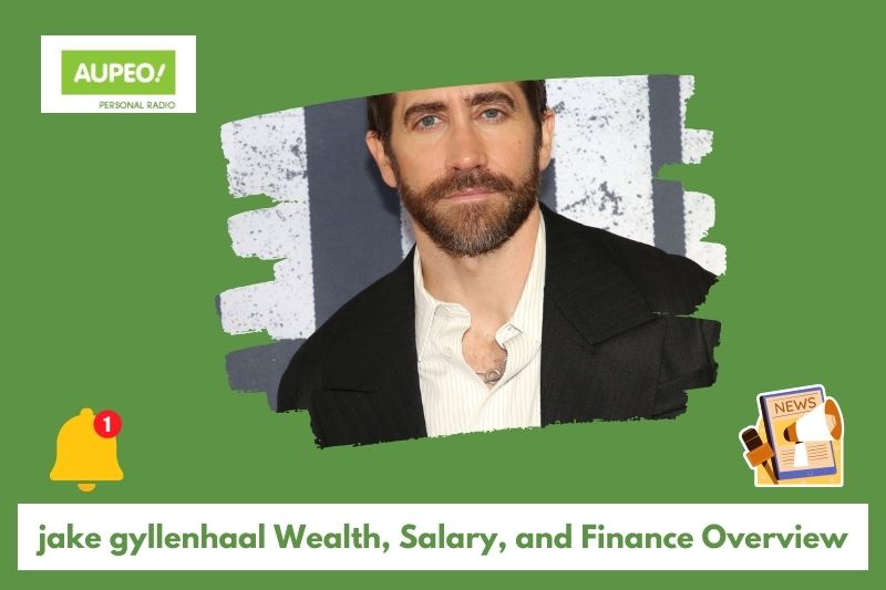 Jake Glylenhal's wealth, salary and finance review