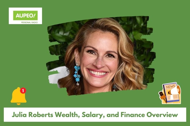 Julia Roberts wealth, salary and finance reviews