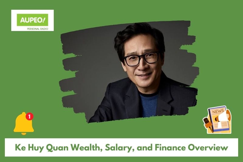 KE Huy Quan Wealth, Salary and Finance Review