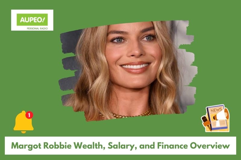 Margot Robbie wealth, salary and finance review