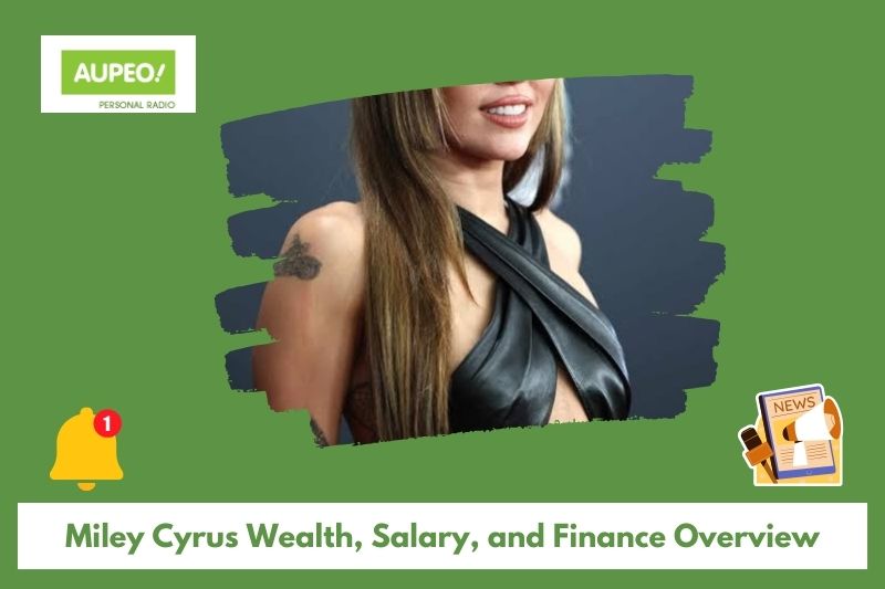 Miley Cyrus wealth, salary and finance review