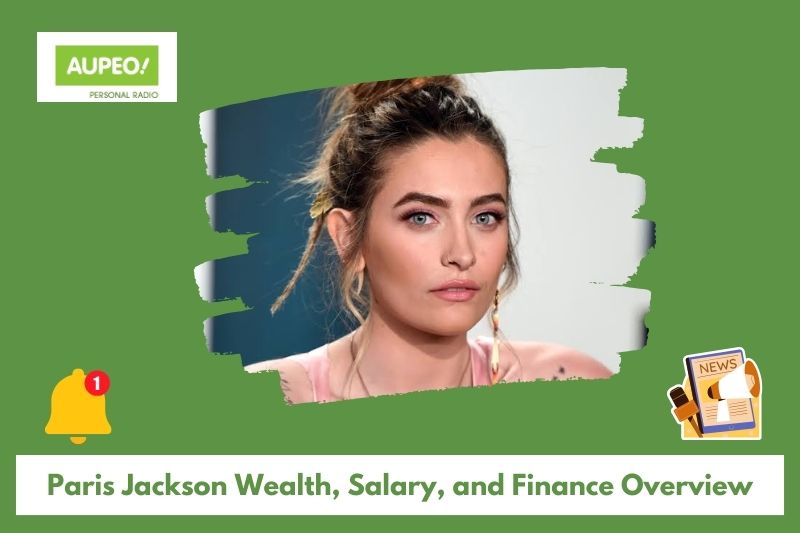 Paris Jackson's wealth, salary and finance review