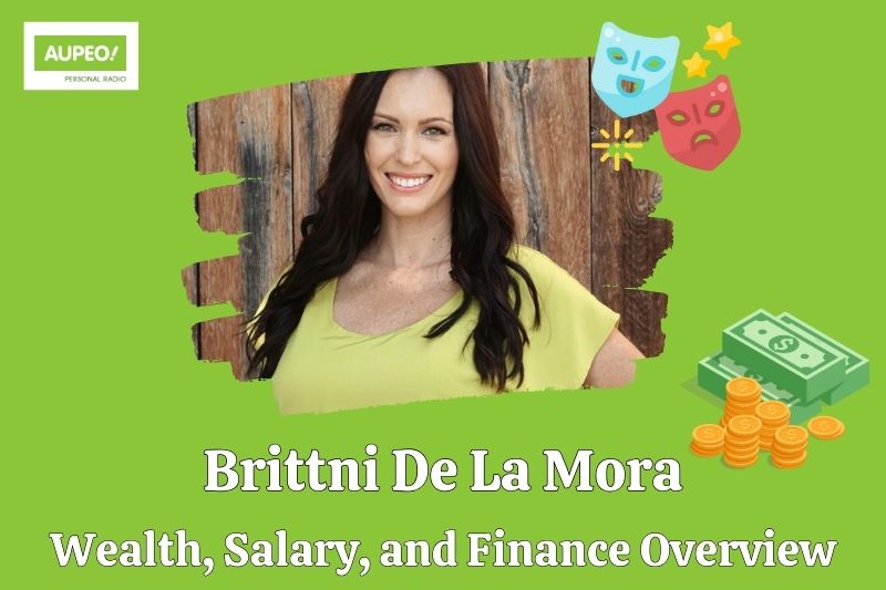 Brittni de la mora wealth, salary and financial review