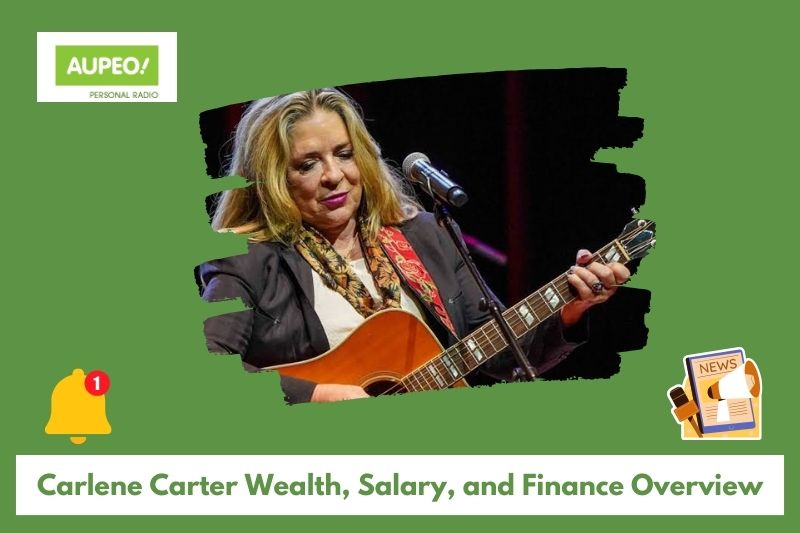 Carlene Carter's wealth, salary and finance review