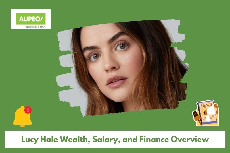 Lucy Hale's wealth, salary and finance review