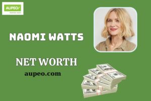 Naomi Watts Net Worth 2025: Wealth, Salary, and Financial Insights