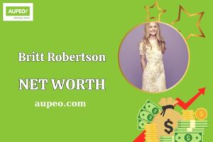 Britt Robertson Wealth, Salary, and Financial Overview