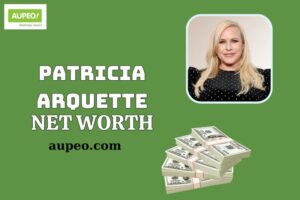 Patricia Arquette Wealth, Salary and Financial Overview